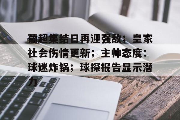 开云体育注册登录关于葡超集结日再迎强敌;皇家社会伤情更新;主帅态度:球迷炸锅;球探报告显示潜力的信息